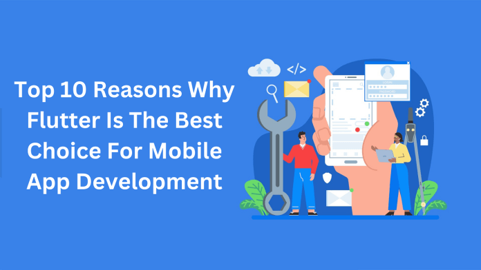 Top 10 Reasons Why Flutter Is The Best Choice For Mobile App Development