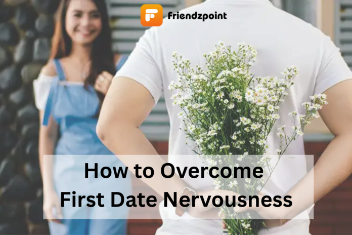 How to Overcome First Date Nervousness How to Overcome First Date Nervousness