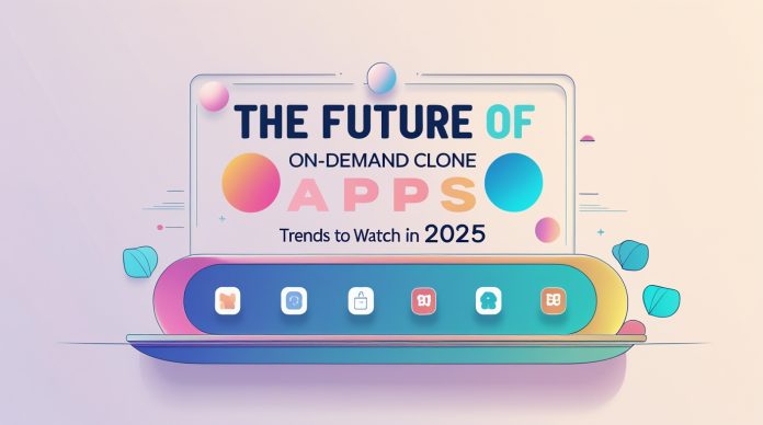 The Future of On-Demand Clone Apps Trends to Watch in 2025The Future of On-Demand Clone Apps Trends to Watch in 2025 The Future of On-Demand Clone Apps: Trends to Watch in 2025