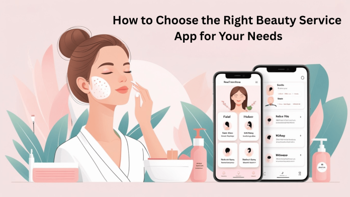 How to Choose the Right Beauty Service App for Your Needs How to Choose the Right Beauty Service App for Your Needs
