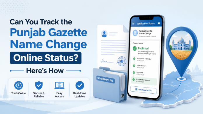 Can You Track the Punjab Gazette Name Change Online Status? Here’s How Can You Track the Punjab Gazette Name Change Online Status? Here’s How