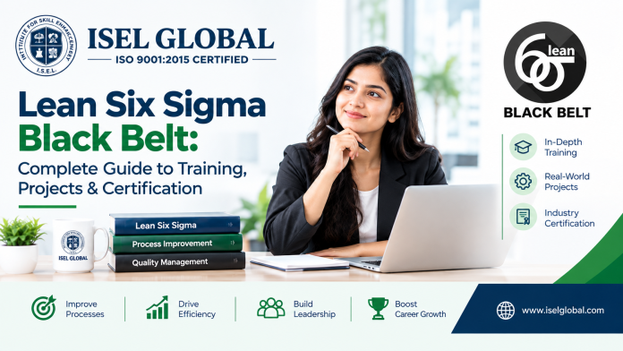 Lean Six Sigma Black Belt Complete Guide to Training, Projects & Certification Lean Six Sigma Black Belt: Complete Guide to Training, Projects & Certification